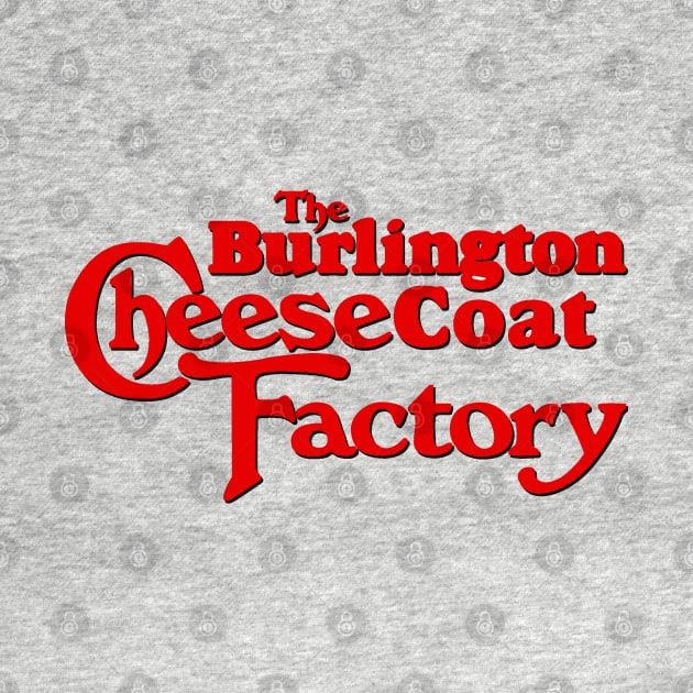 Burlington Cheesecoat Factory by PopCultureShirts